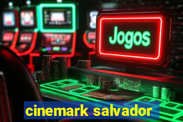 cinemark salvador